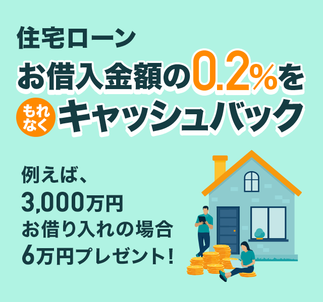 住宅ローン　お借入金額の0.2％をもれなくキャッシュバック　例えば、3,000万円お借り入れの場合6万円プレゼント！