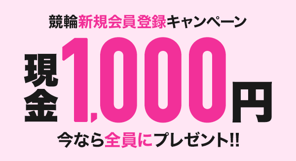 競輪新規会員登録キャンペーン 現金1,000円今なら全員にプレゼント!!