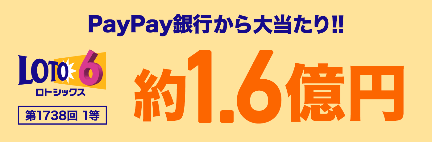 PayPay銀行から大当たり!! 第1738回 ロトシックス 1等 約1.6億円当せん