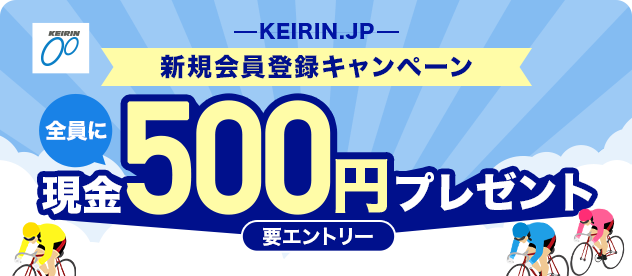 KEIRIN.JP 新規会員登録キャンペーン 全員に現金500円プレゼント 要エントリー